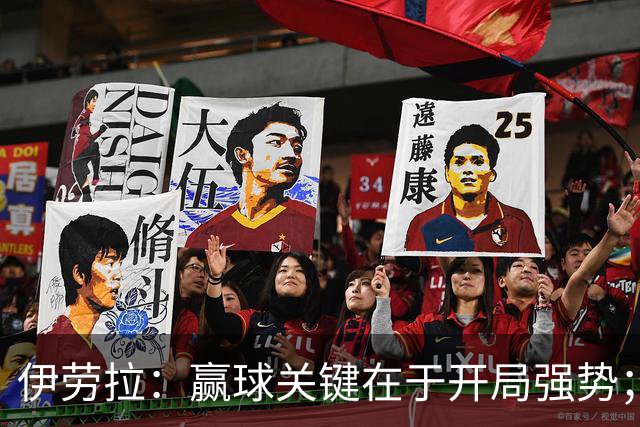 伊劳拉：赢球关键在于开局强势；阿劳霍踢了极其出色的90分钟