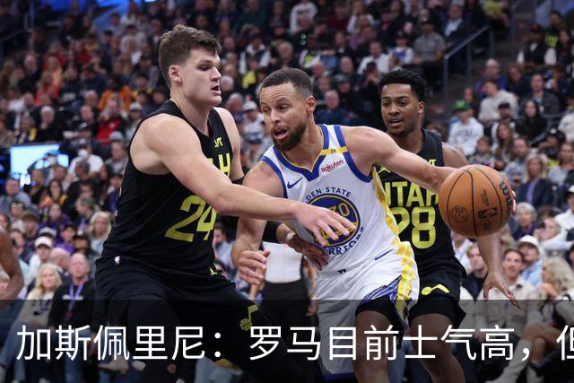 加斯佩里尼：罗马目前士气高，但别太自满